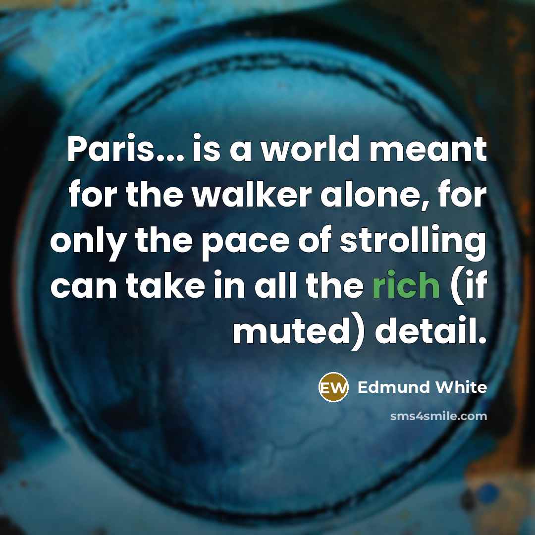 “Paris... is a world meant for the walker alone, for…” quote by Edmund White