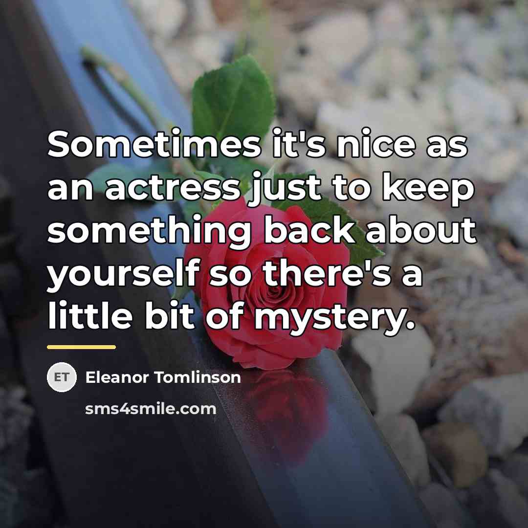 “Sometimes it's nice as an actress just to keep something…” quote by Eleanor Tomlinson