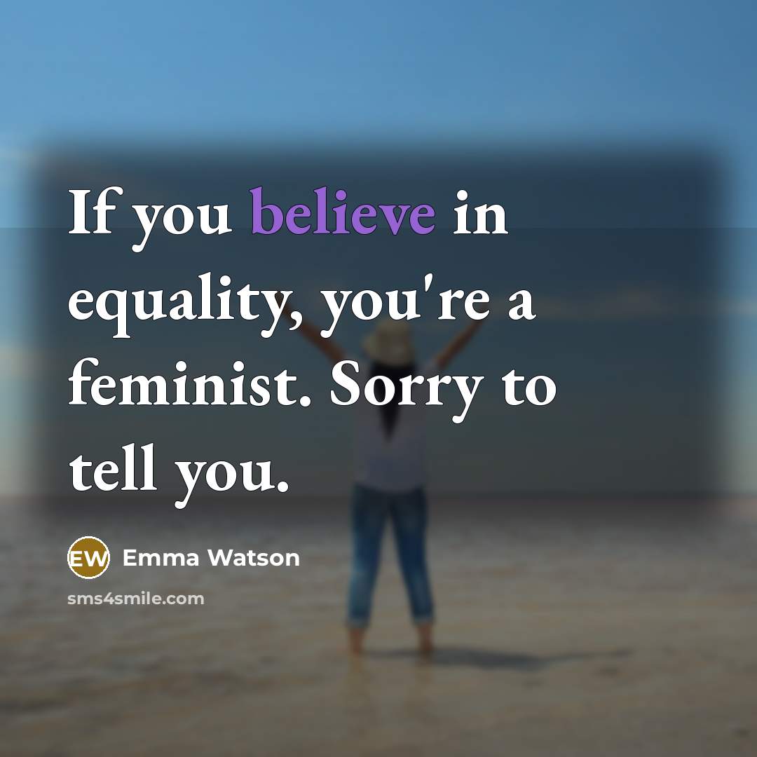 “If you believe in equality, you're a feminist. Sorry to…” quote by Emma Watson