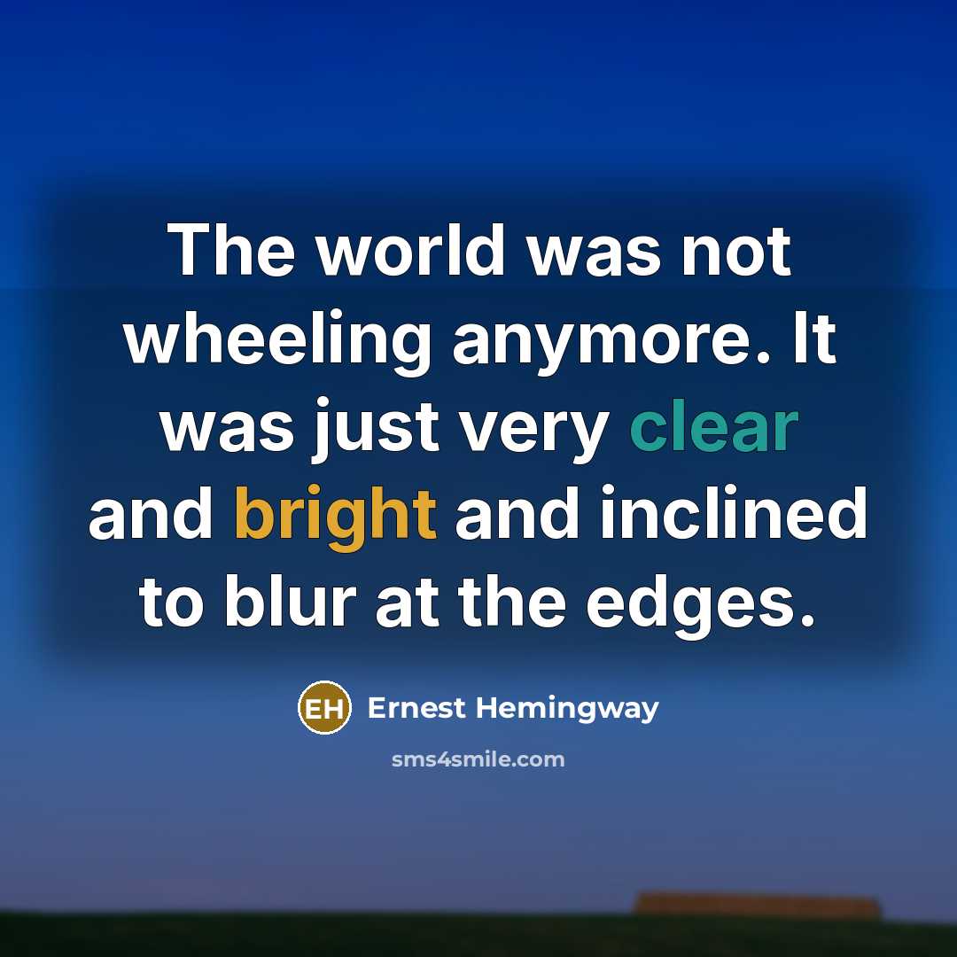 “The world was not wheeling anymore. It was just very…” quote by Ernest Hemingway