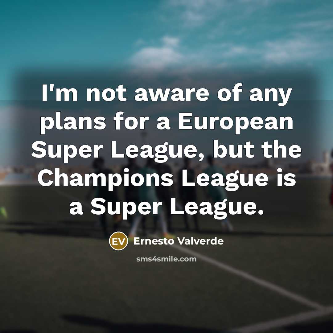 “I'm not aware of any plans for a European Super…” quote by Ernesto Valverde
