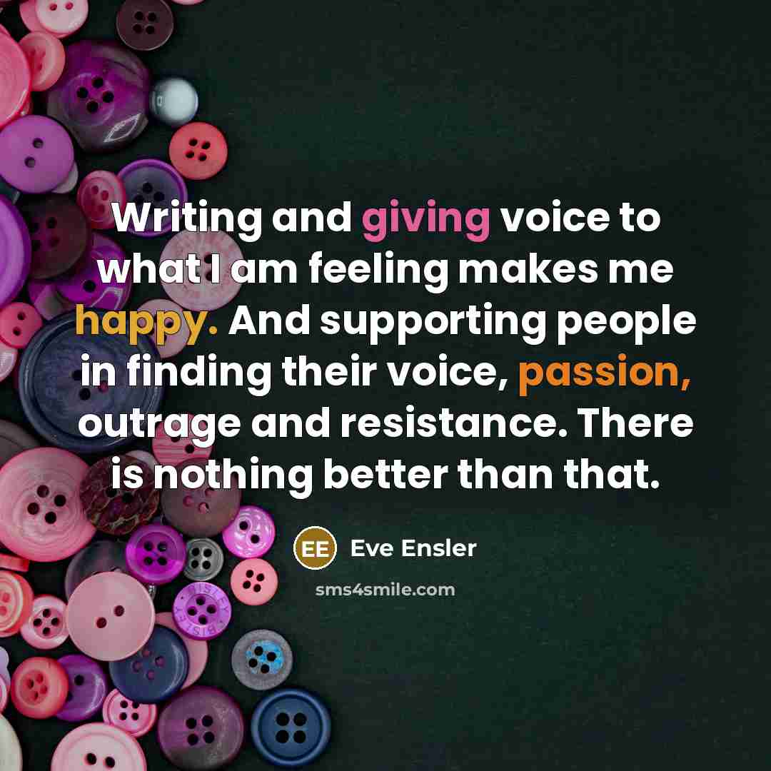 “Writing and giving voice to what I am feeling makes…” quote by Eve Ensler