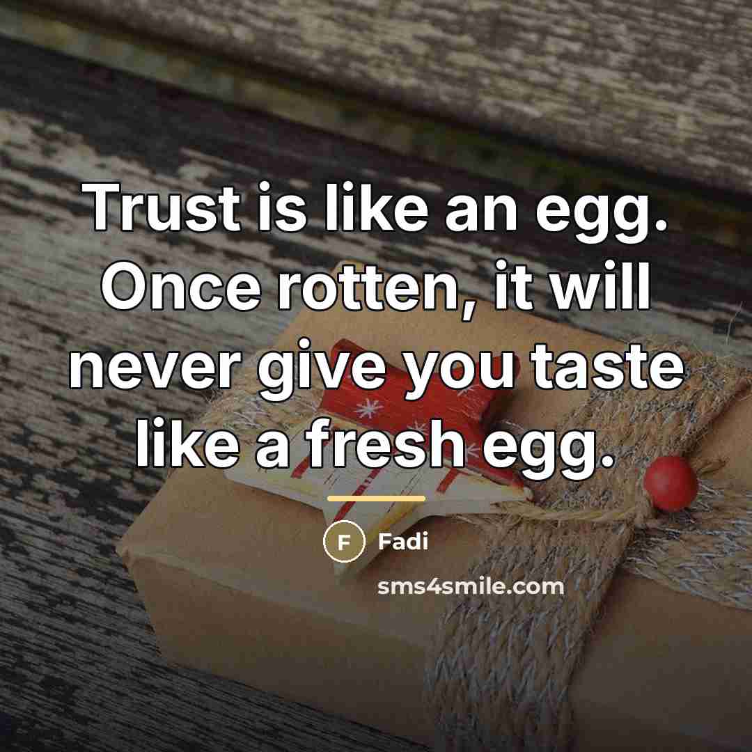 “Trust is like an egg. Once rotten, it will never…” quote by Fadi