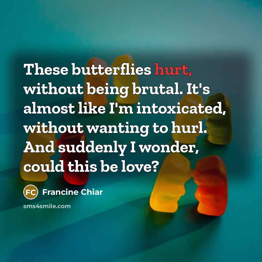 “These butterflies hurt, without being brutal. It's almost like I'm…” quote by Francine Chiar