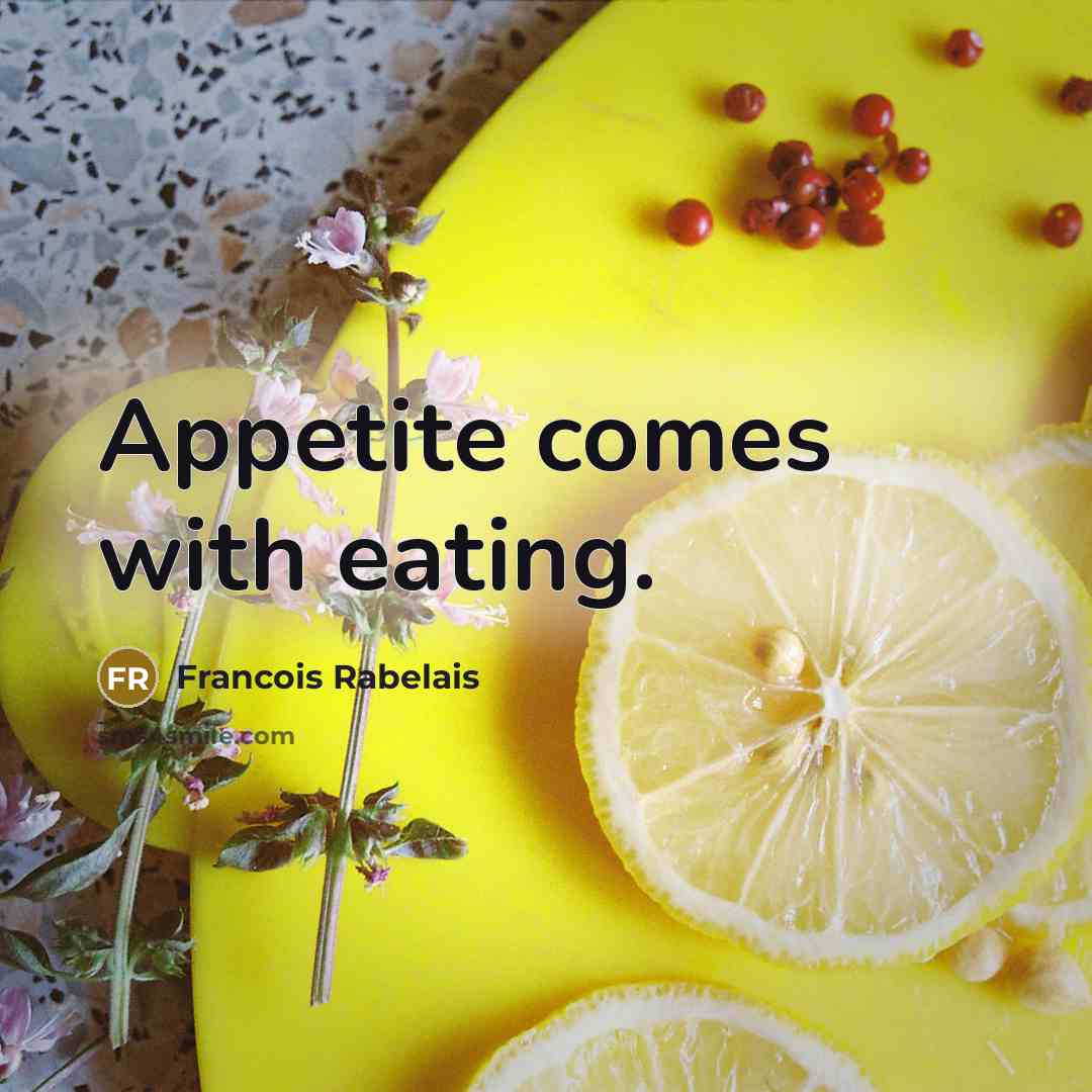 “Appetite comes with eating.…” quote by Francois Rabelais