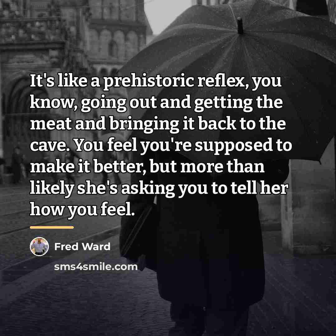 “It's like a prehistoric reflex, you know, going out and…” quote by Fred Ward