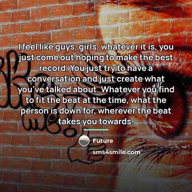 “I feel like guys, girls, whatever it is, you just…” quote by Future