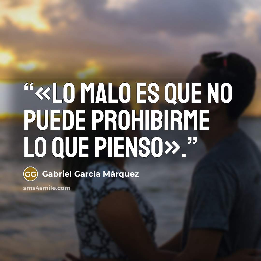 “«Lo malo es que no puede prohibirme lo que pienso».” quote by Gabriel García Márquez