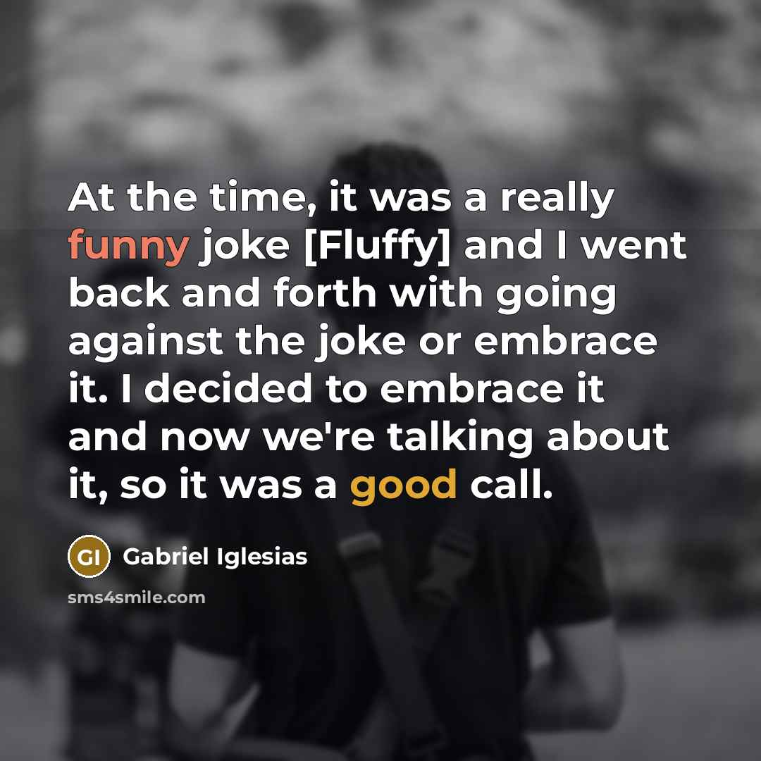 “At the time, it was a really funny joke [Fluffy]…” quote by Gabriel Iglesias