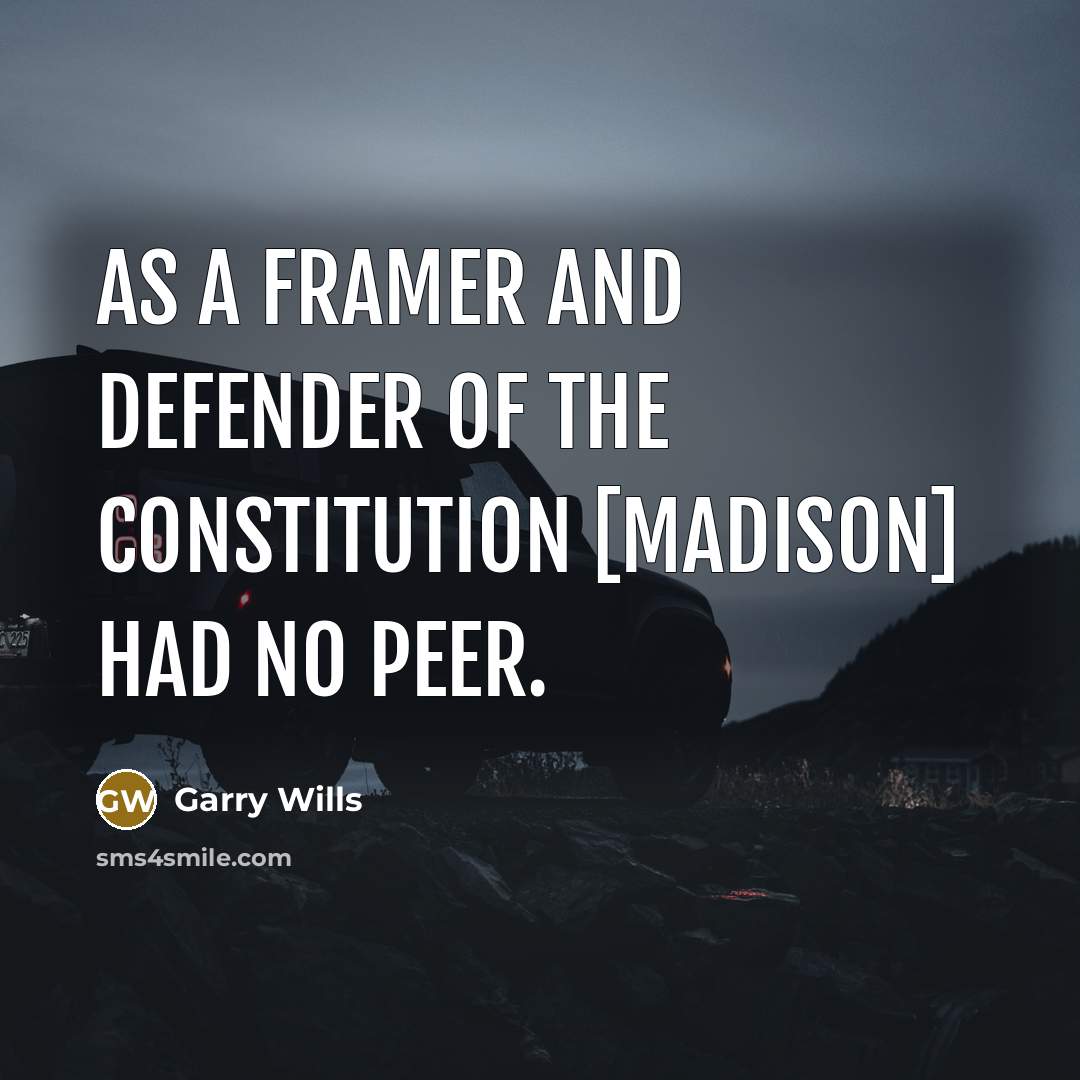 “As a framer and defender of the Constitution [Madison] had…” quote by Garry Wills