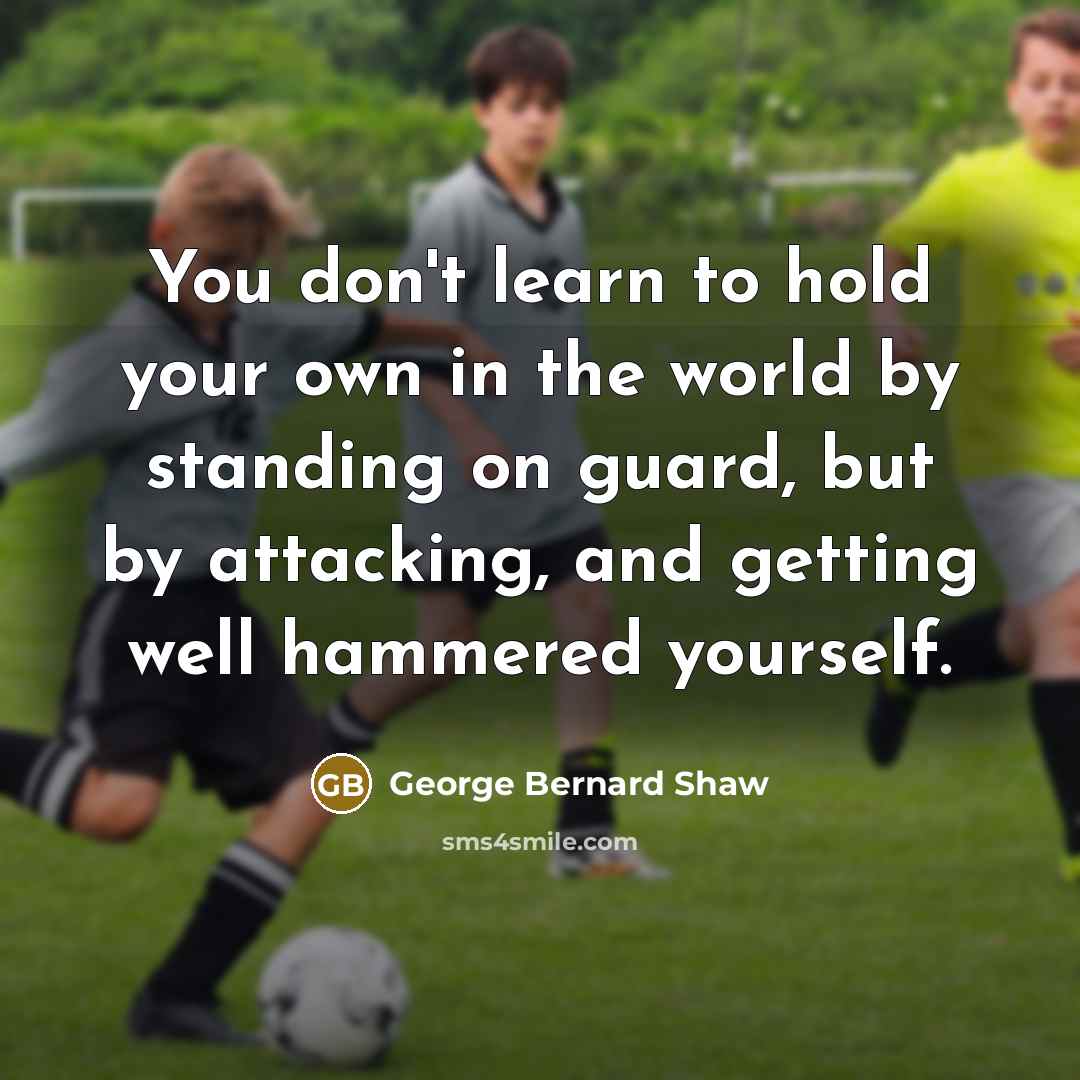 “You don't learn to hold your own in the world…” quote by George Bernard Shaw