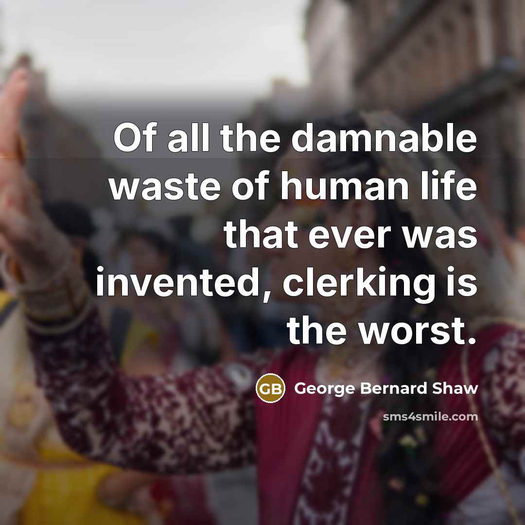 “Of all the damnable waste of human life that ever…” quote by George Bernard Shaw
