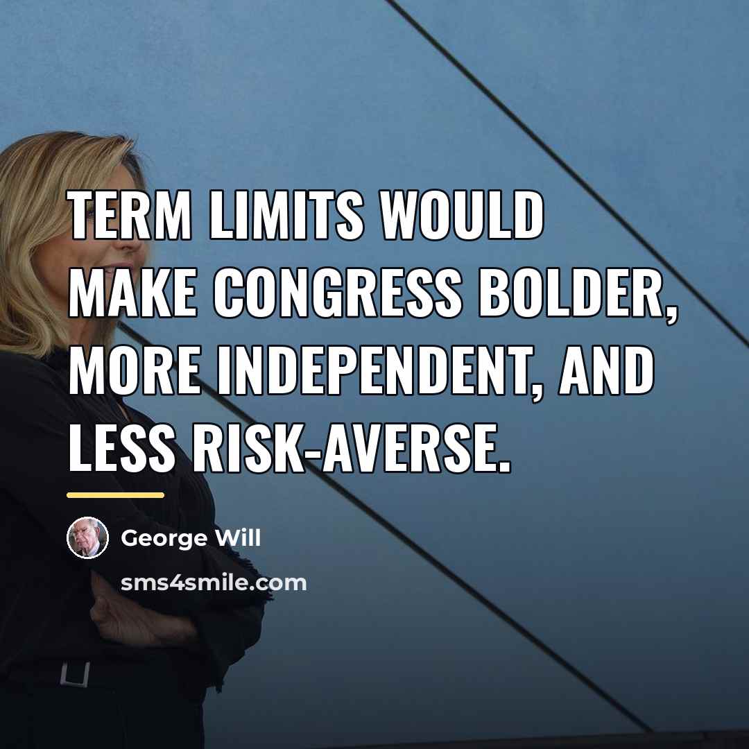 “Term limits would make Congress bolder, more independent, and less…” quote by George Will
