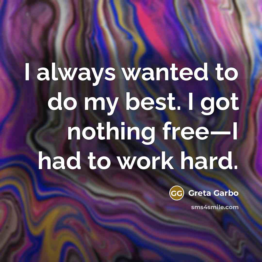 “I always wanted to do my best. I got nothing free—I had to work hard.” quote by Greta Garbo