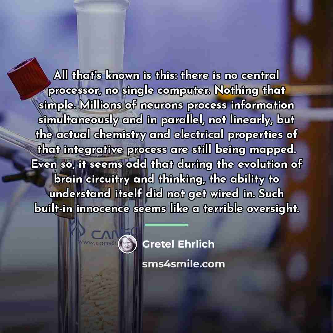 “All that's known is this: there is no central processor,…” quote by Gretel Ehrlich