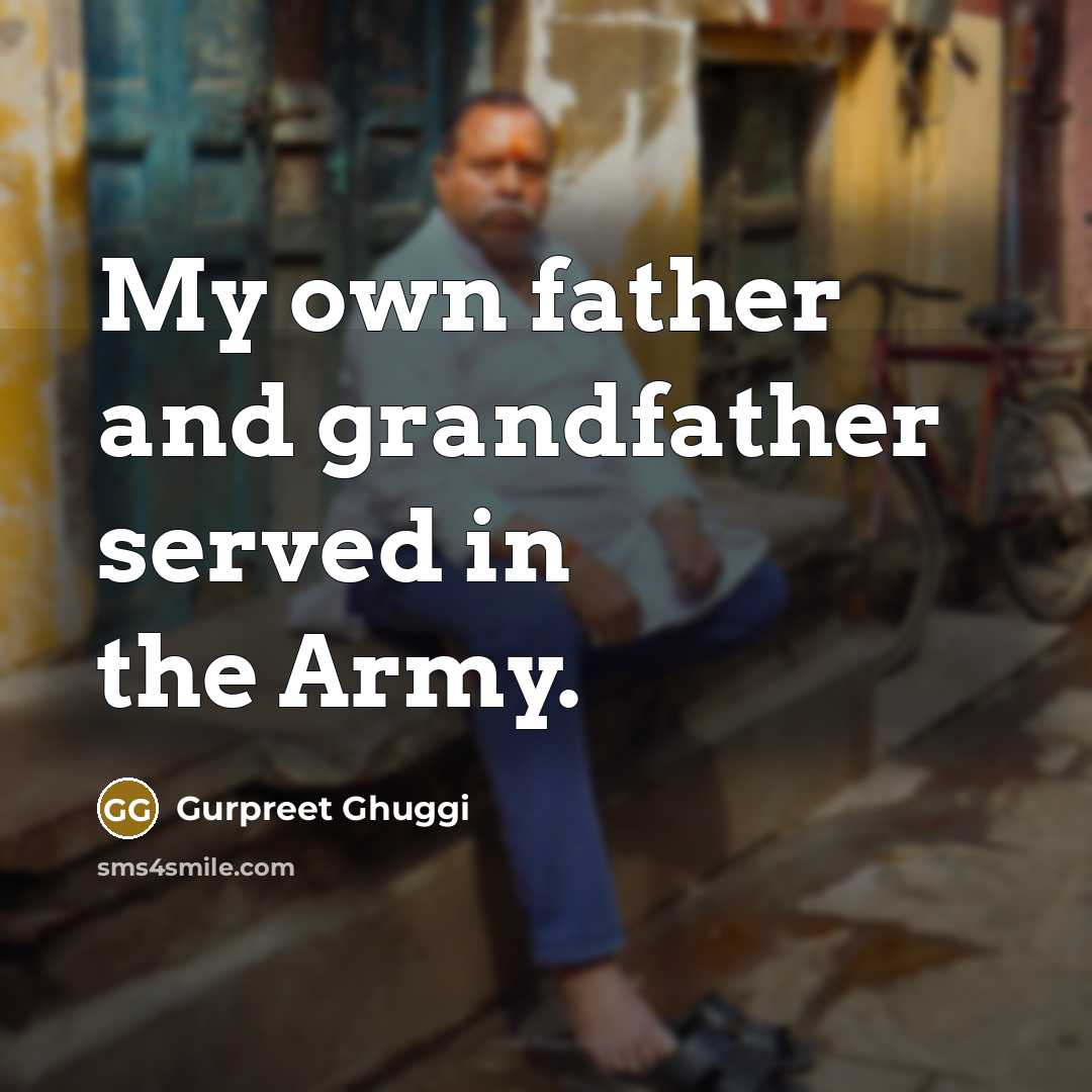 “My own father and grandfather served in the Army.…” quote by Gurpreet Ghuggi