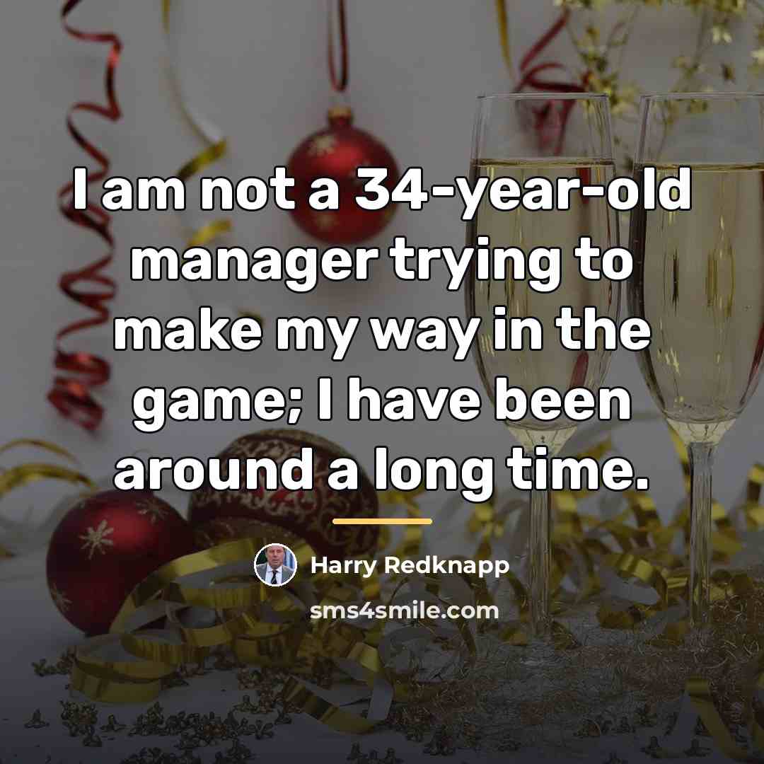 “I am not a 34-year-old manager trying to make my…” quote by Harry Redknapp