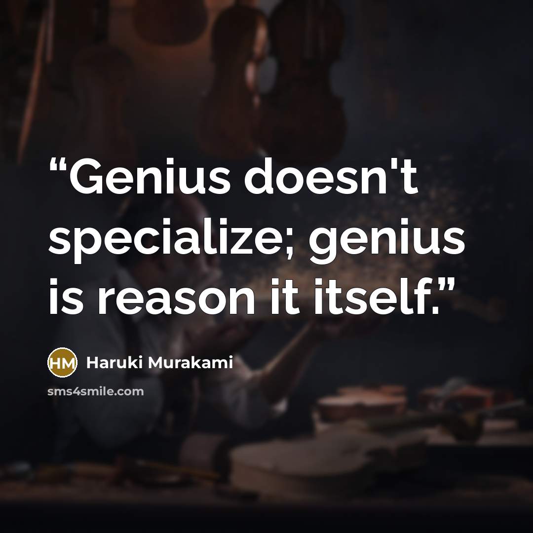 “Genius doesn't specialize; genius is reason it itself.” quote by Haruki Murakami