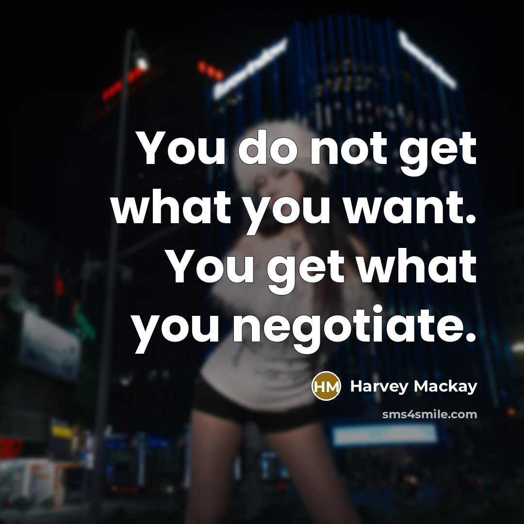 “You do not get what you want. You get what…” quote by Harvey Mackay