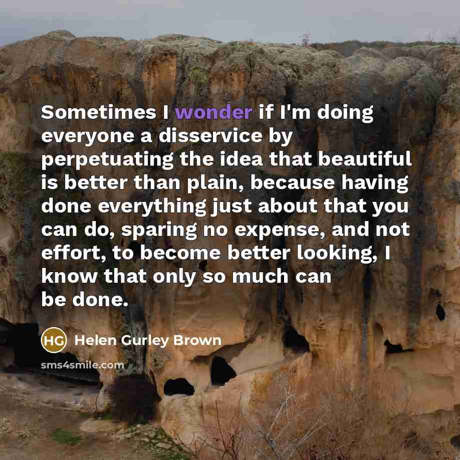 “Sometimes I wonder if I'm doing everyone a disservice by…” quote by Helen Gurley Brown