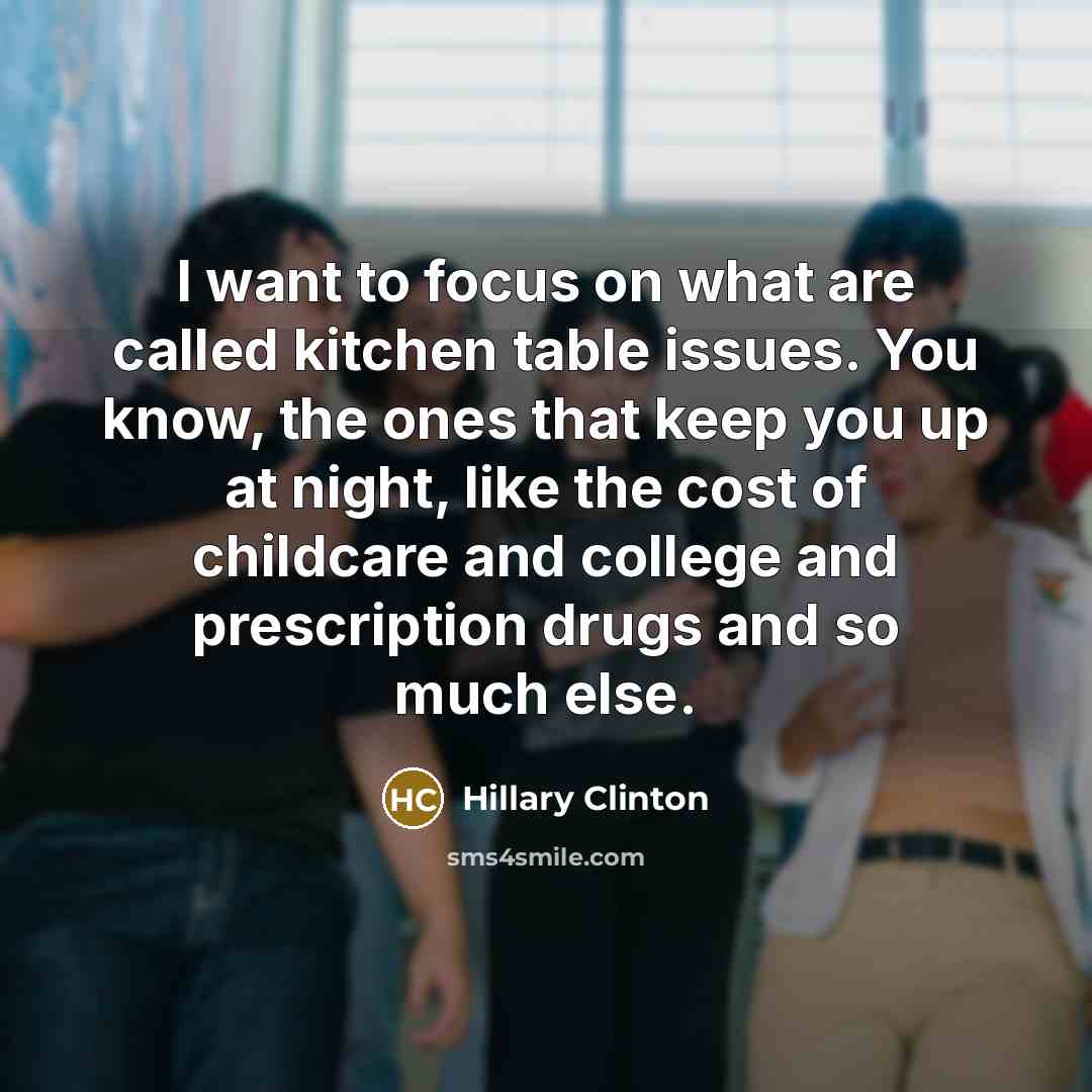 “I want to focus on what are called kitchen table…” quote by Hillary Clinton