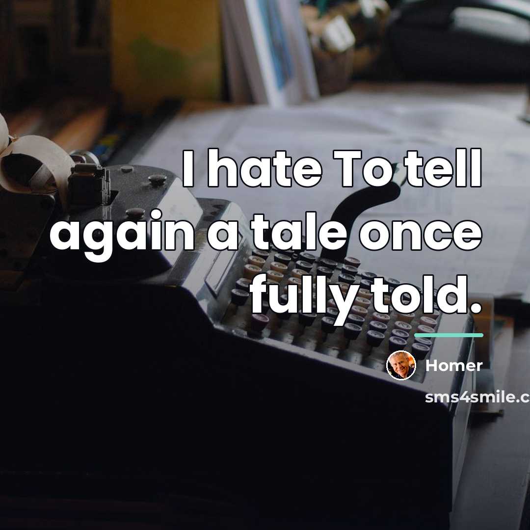 “I hate To tell again a tale once fully told.…” quote by Homer
