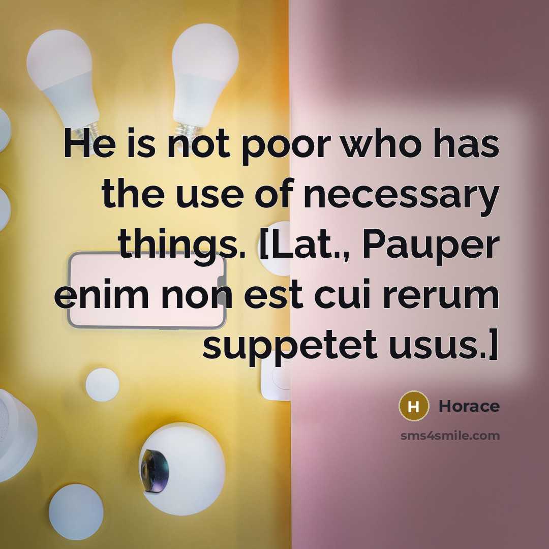 “He is not poor who has the use of necessary…” quote by Horace