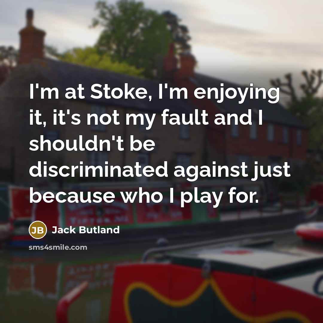“I'm at Stoke, I'm enjoying it, it's not my fault…” quote by Jack Butland