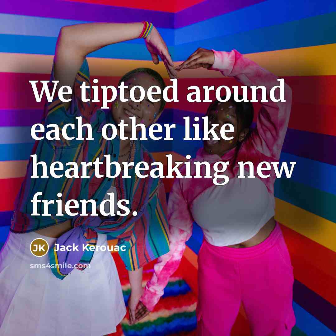 “We tiptoed around each other like heartbreaking new friends.…” quote by Jack Kerouac