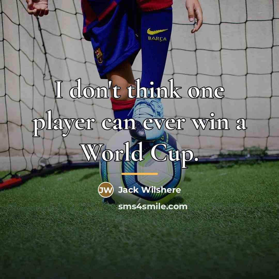 “I don't think one player can ever win a World…” quote by Jack Wilshere