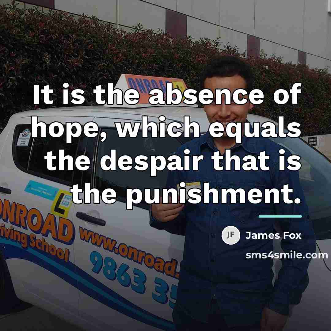 “It is the absence of hope, which equals the despair…” quote by James Fox