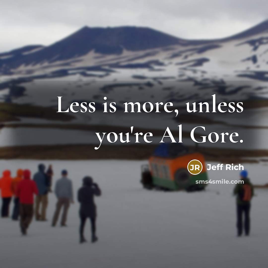 “Less is more, unless you're Al Gore.…” quote by Jeff Rich