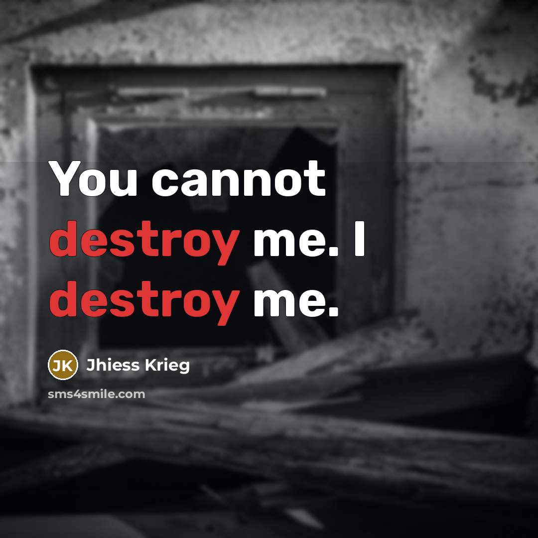 “You cannot destroy me. I destroy me.…” quote by Jhiess Krieg