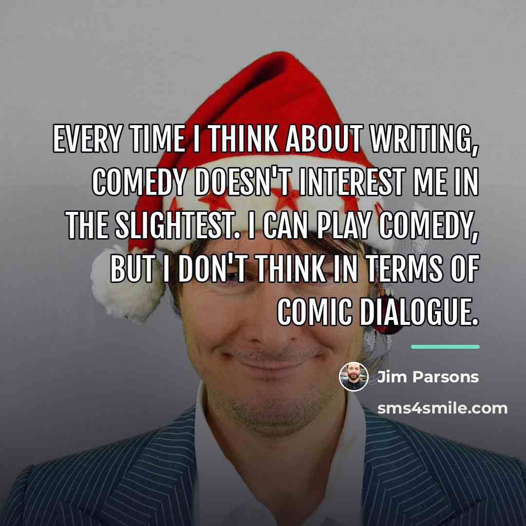 “Every time I think about writing, comedy doesn't interest me…” quote by Jim Parsons
