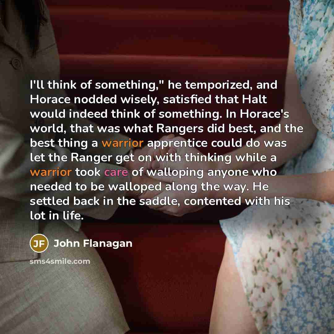 “I'll think of something," he temporized, and Horace nodded wisely,…” quote by John Flanagan
