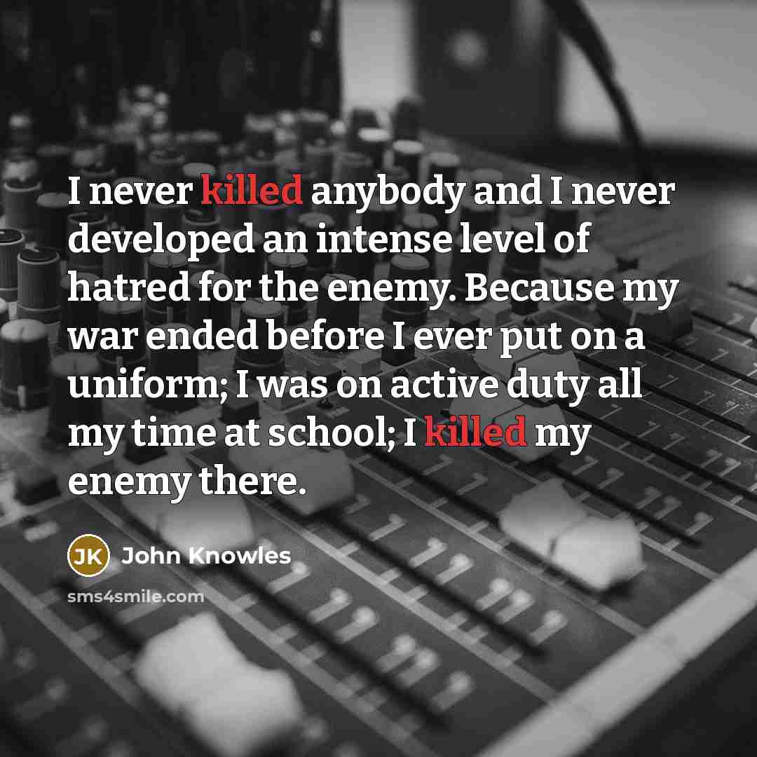 “I never killed anybody and I never developed an intense…” quote by John Knowles