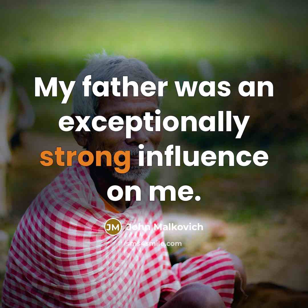 “My father was an exceptionally strong influence on me.…” quote by John Malkovich