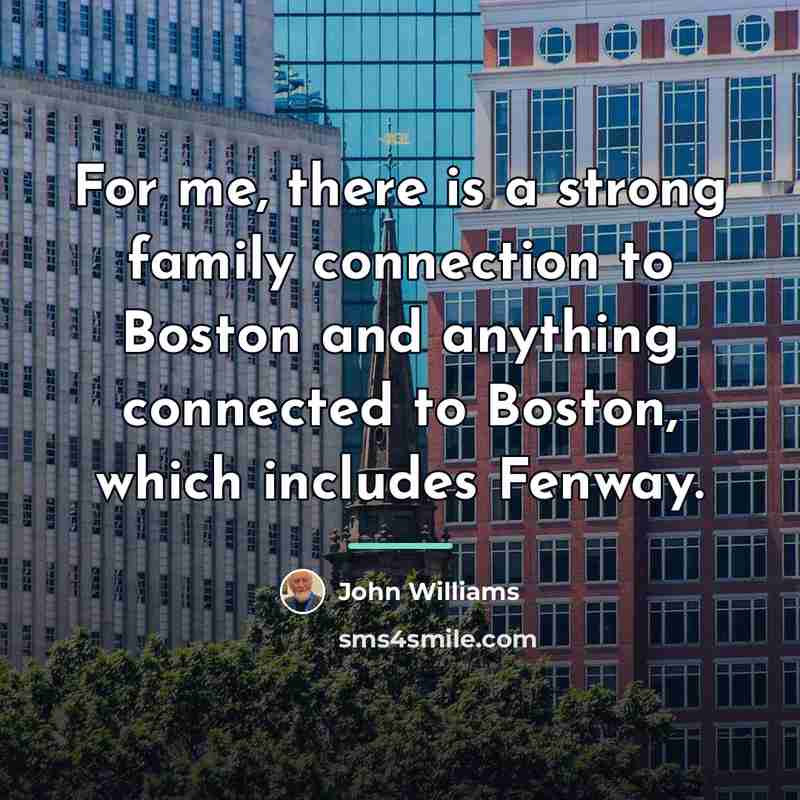“For me, there is a strong family connection to Boston…” quote by John Williams