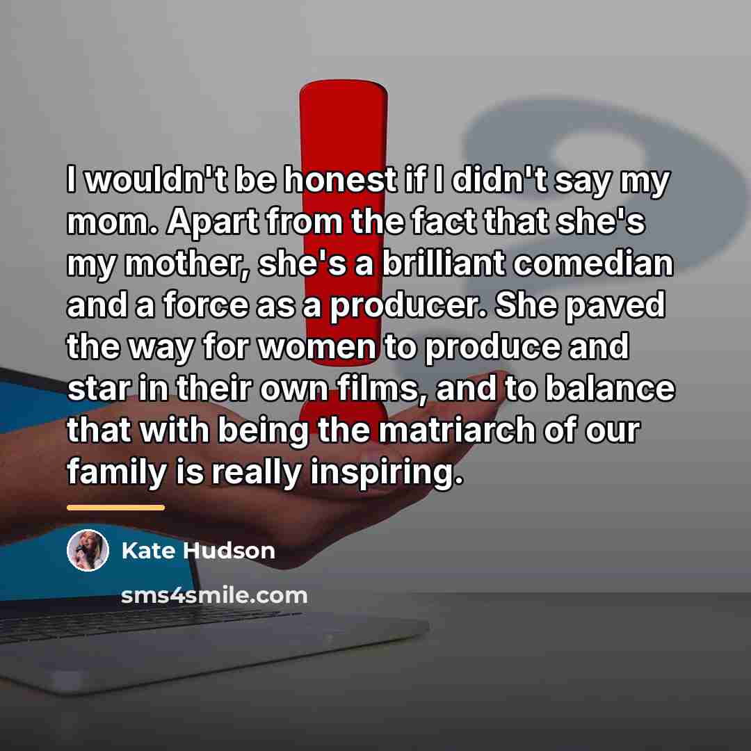 “I wouldn't be honest if I didn't say my mom.…” quote by Kate Hudson