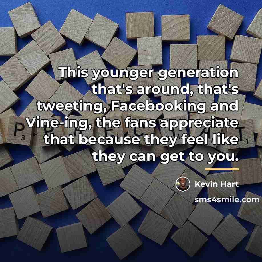“This younger generation that's around, that's tweeting, Facebooking and Vine-ing,…” quote by Kevin Hart