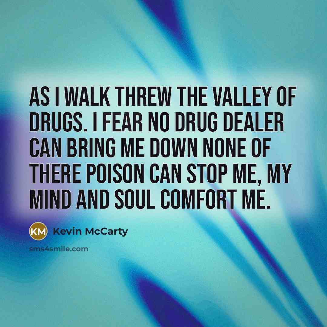 “As I walk threw the valley of drugs. I fear…” quote by Kevin McCarty