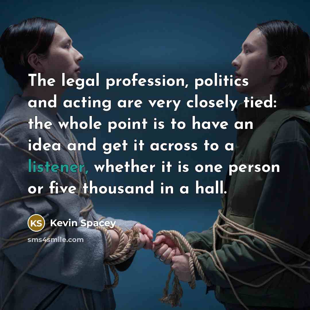 “The legal profession, politics and acting are very closely tied:…” quote by Kevin Spacey