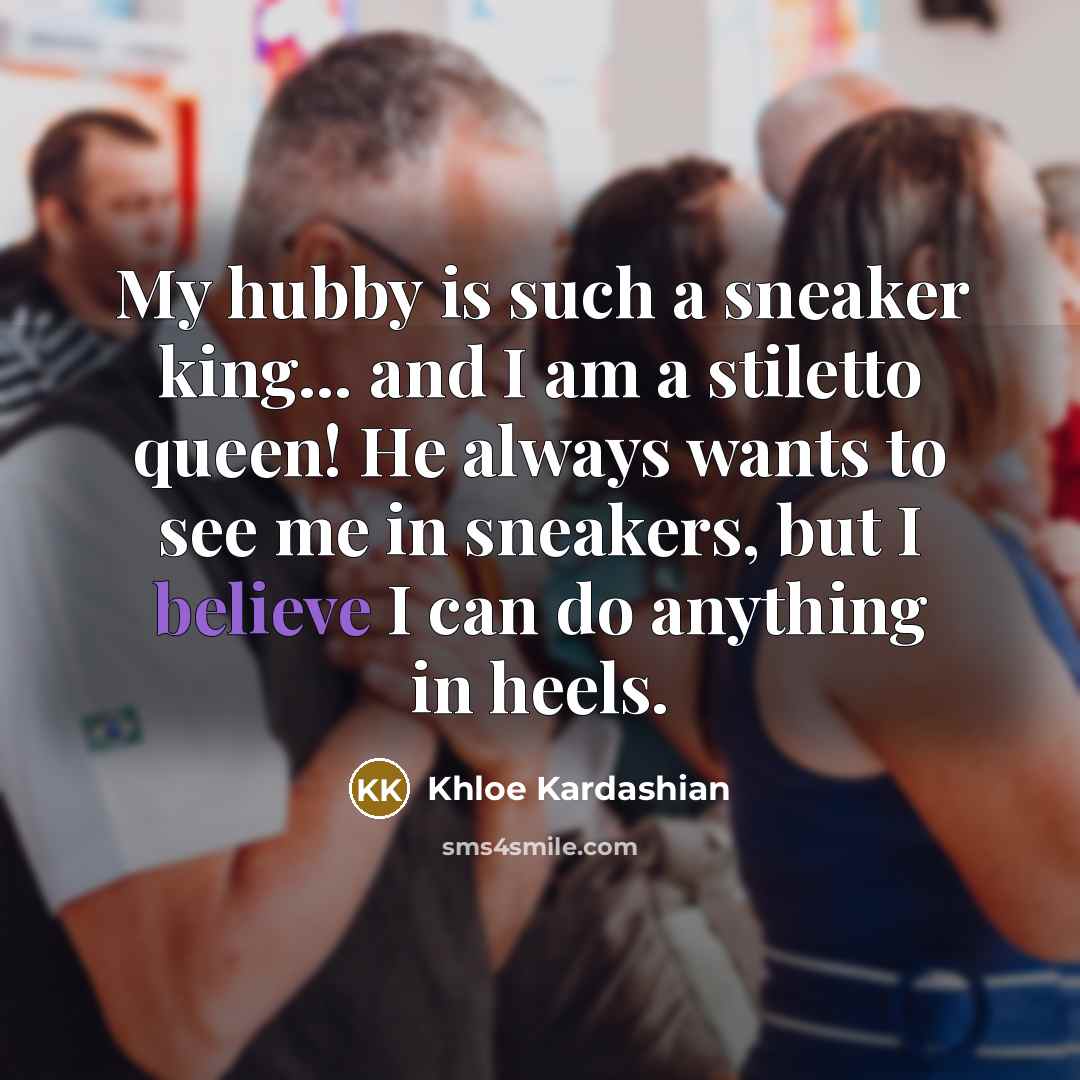“My hubby is such a sneaker king... and I am…” quote by Khloe Kardashian