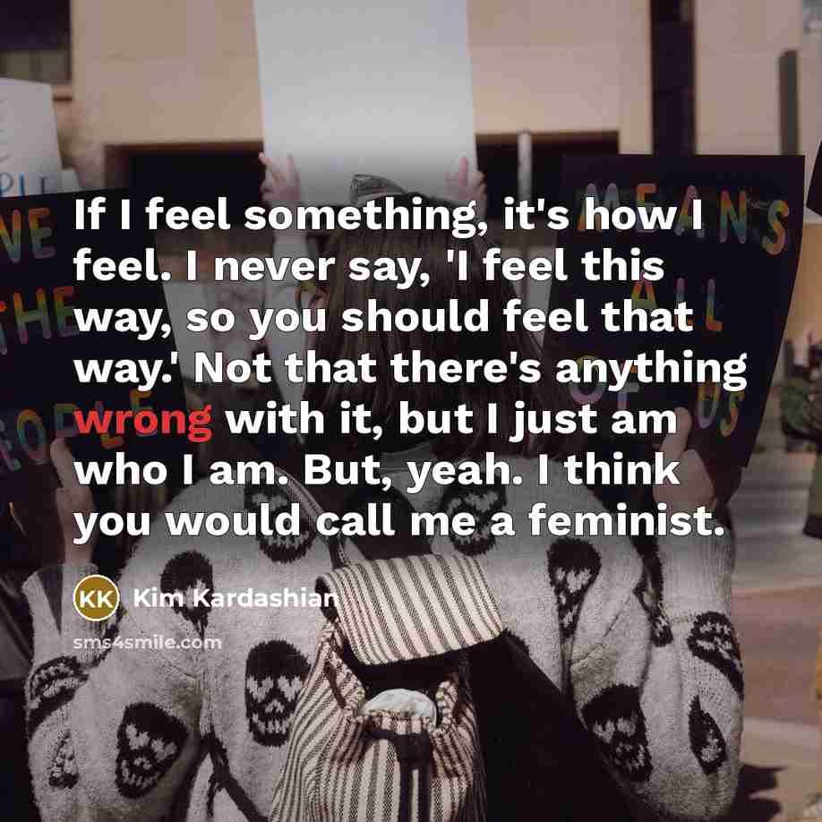 “If I feel something, it's how I feel. I never…” quote by Kim Kardashian