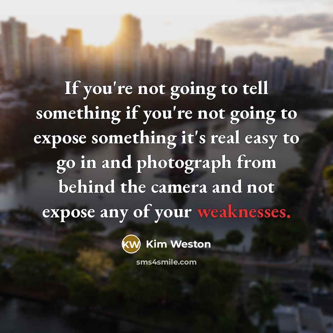 “If you're not going to tell something if you're not…” quote by Kim Weston