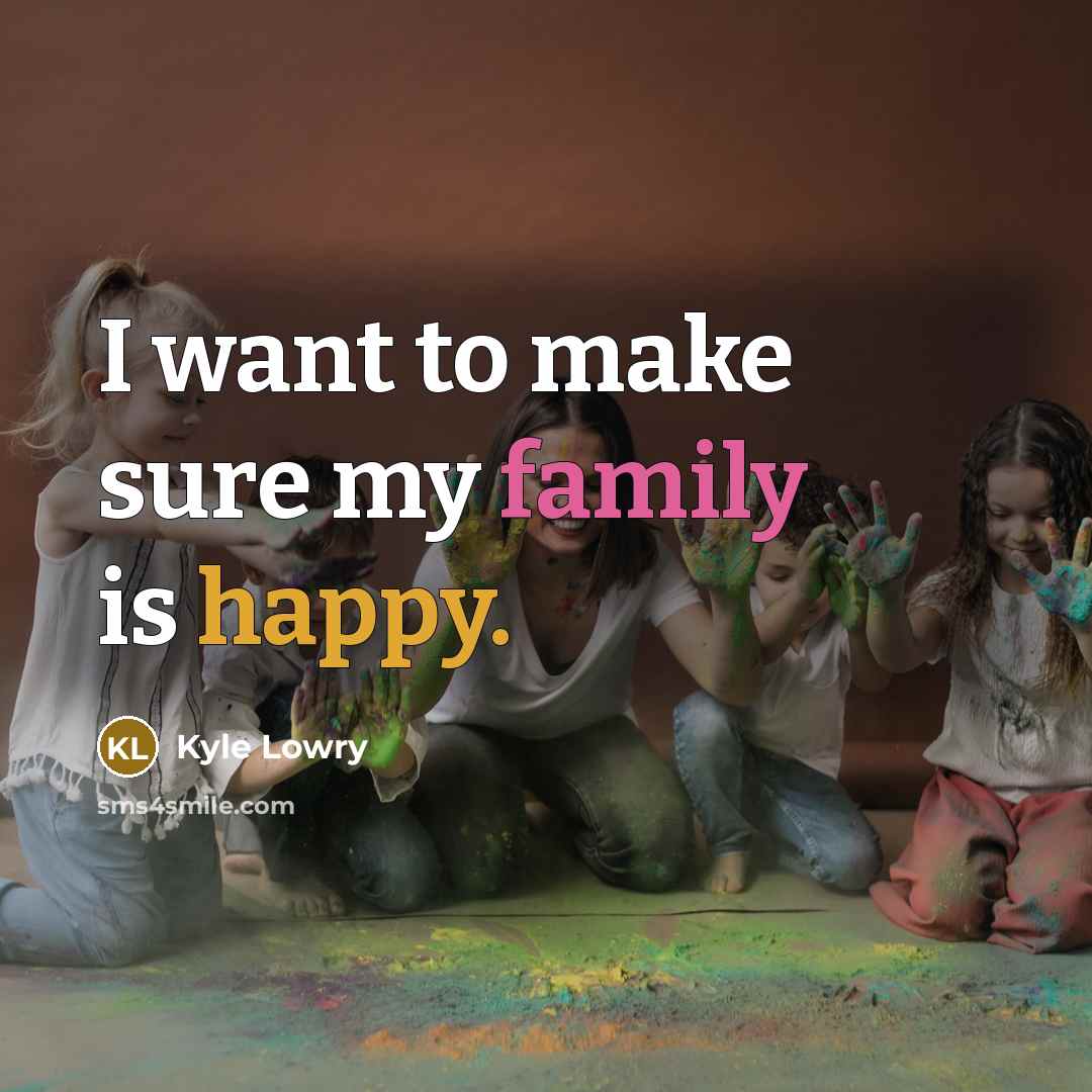 “I want to make sure my family is happy.…” quote by Kyle Lowry