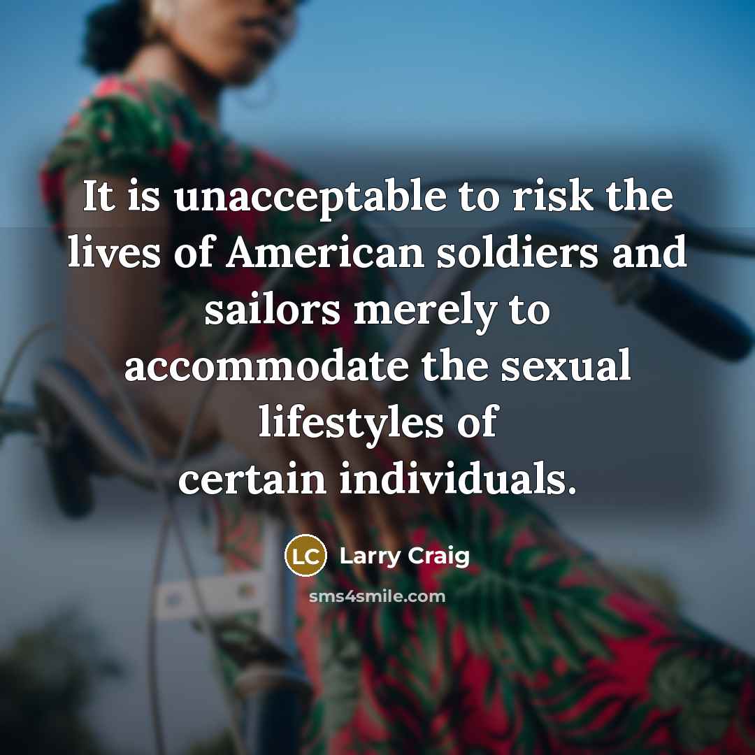 “It is unacceptable to risk the lives of American soldiers…” quote by Larry Craig