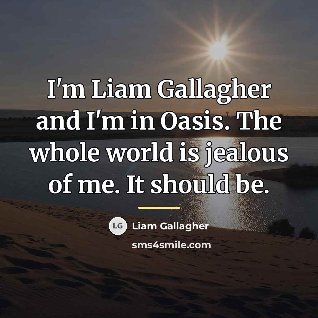 “I'm Liam Gallagher and I'm in Oasis. The whole world…” quote by Liam Gallagher