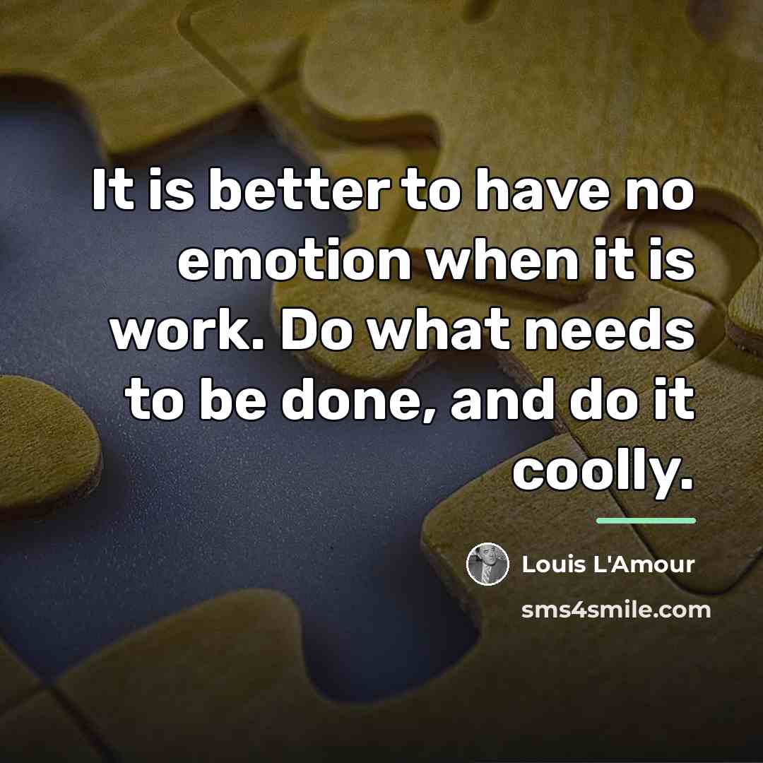 “It is better to have no emotion when it is…” quote by Louis L'Amour
