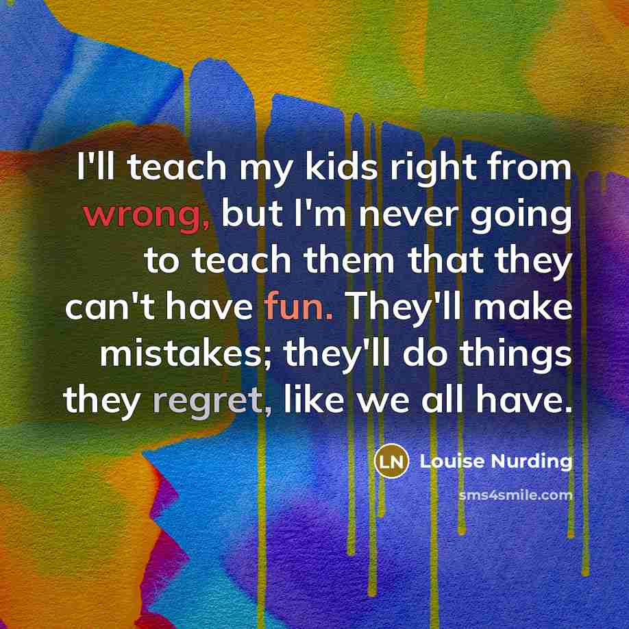 “I'll teach my kids right from wrong, but I'm never…” quote by Louise Nurding